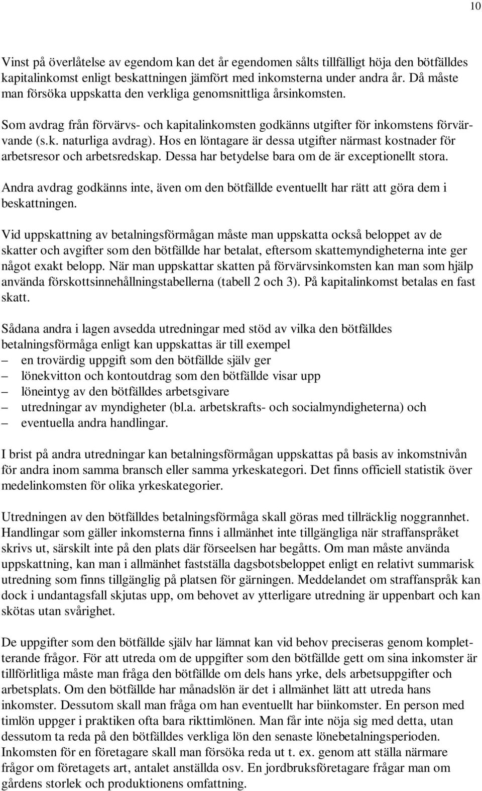 Hos en löntagare är dessa utgifter närmast kostnader för arbetsresor och arbetsredskap. Dessa har betydelse bara om de är exceptionellt stora.