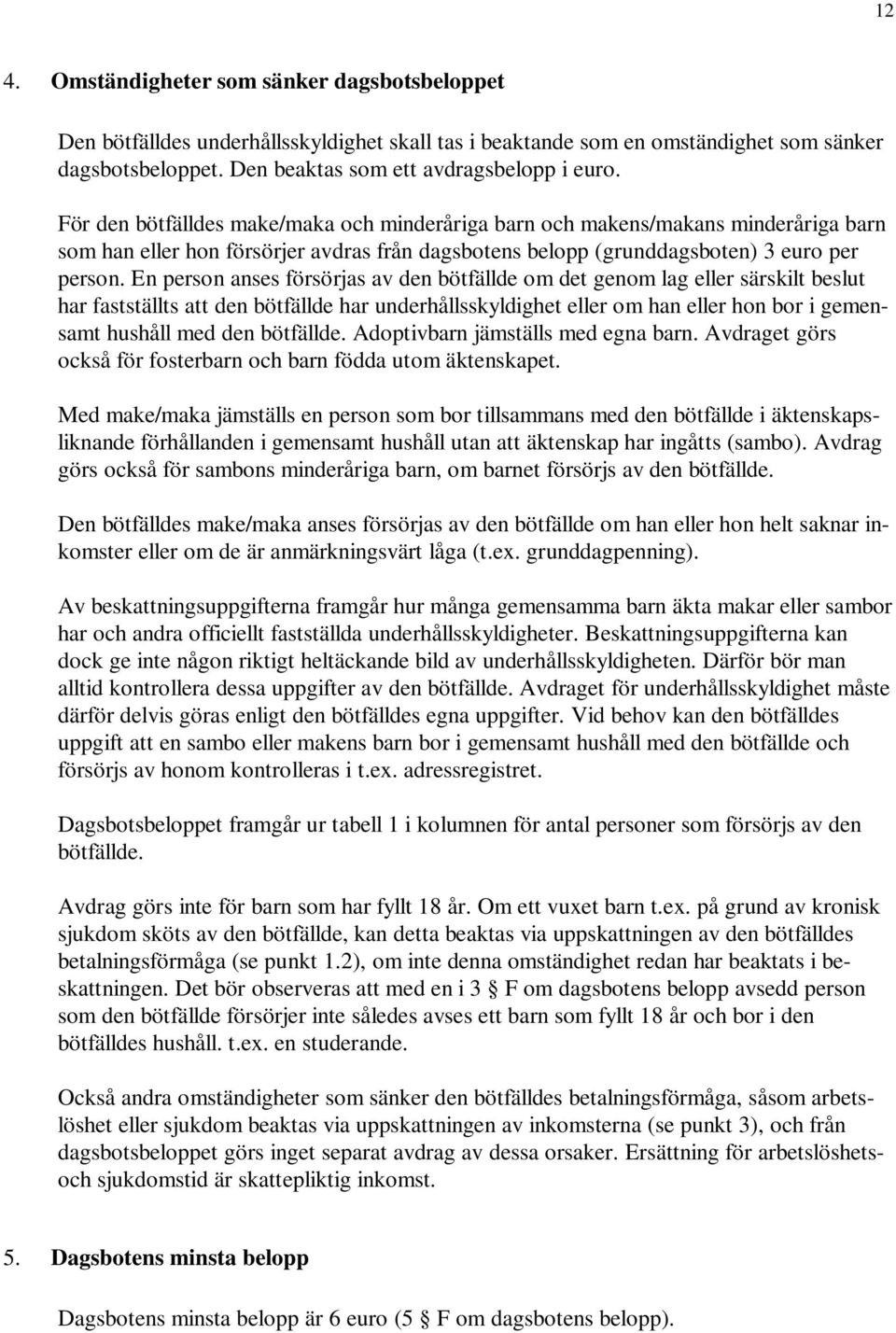 En person anses försörjas av den bötfällde om det genom lag eller särskilt beslut har fastställts att den bötfällde har underhållsskyldighet eller om han eller hon bor i gemensamt hushåll med den