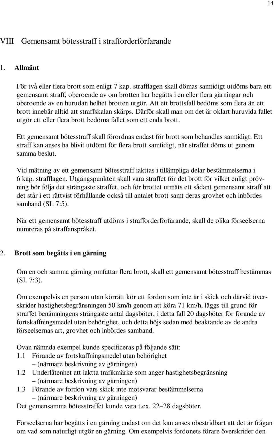 Att ett brottsfall bedöms som flera än ett brott innebär alltid att straffskalan skärps. Därför skall man om det är oklart huruvida fallet utgör ett eller flera brott bedöma fallet som ett enda brott.