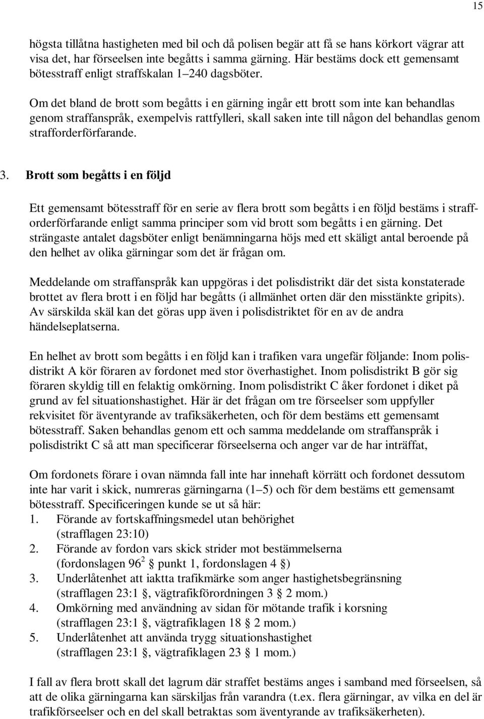 Om det bland de brott som begåtts i en gärning ingår ett brott som inte kan behandlas genom straffanspråk, exempelvis rattfylleri, skall saken inte till någon del behandlas genom