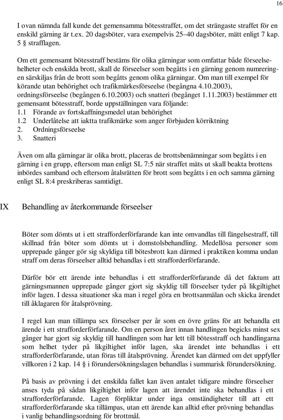 brott som begåtts genom olika gärningar. Om man till exempel för körande utan behörighet och trafikmärkesförseelse (begångna 4.10.2003), ordningsförseelse (begången 6.10.2003) och snatteri (begånget 1.