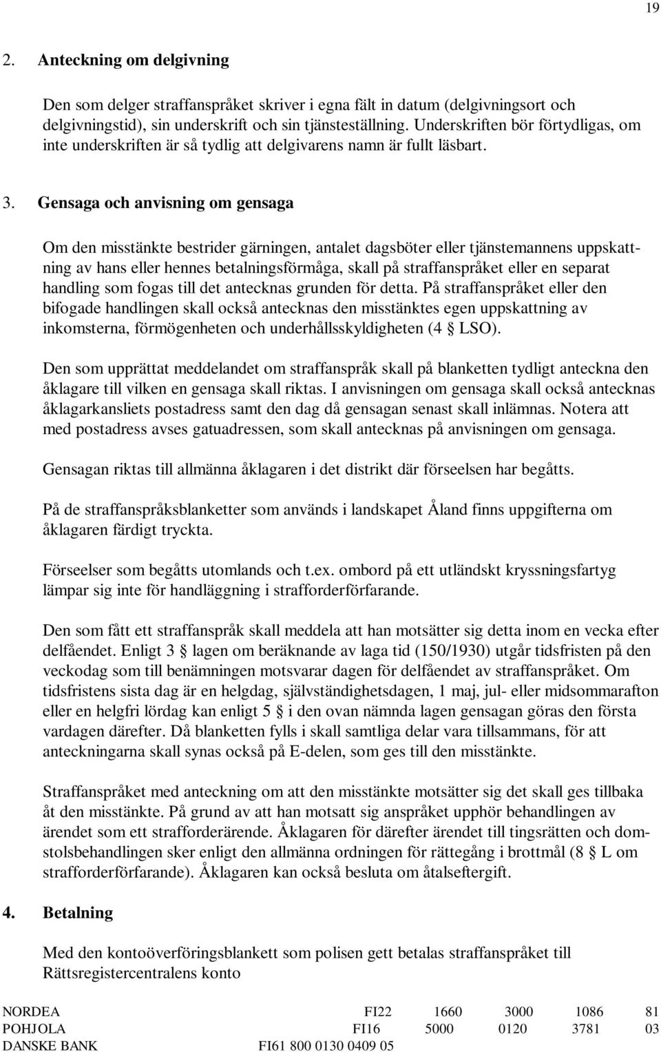 Gensaga och anvisning om gensaga Om den misstänkte bestrider gärningen, antalet dagsböter eller tjänstemannens uppskattning av hans eller hennes betalningsförmåga, skall på straffanspråket eller en