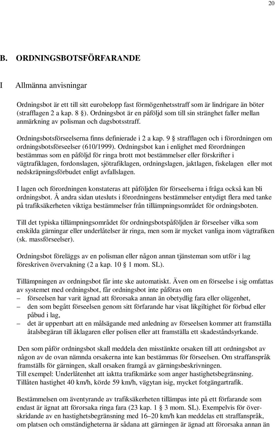 9 strafflagen och i förordningen om ordningsbotsförseelser (610/1999).