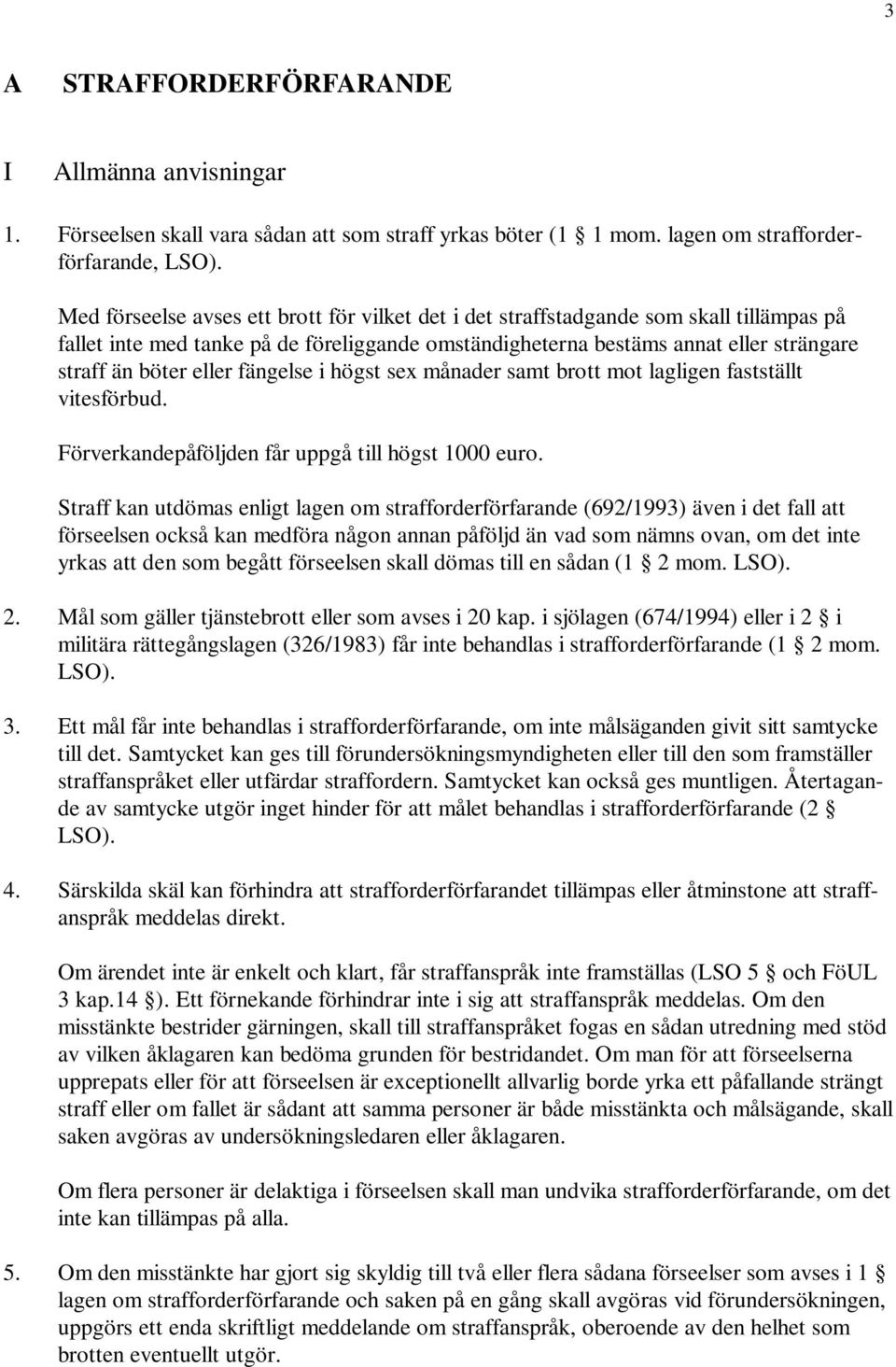 fängelse i högst sex månader samt brott mot lagligen fastställt vitesförbud. Förverkandepåföljden får uppgå till högst 1000 euro.