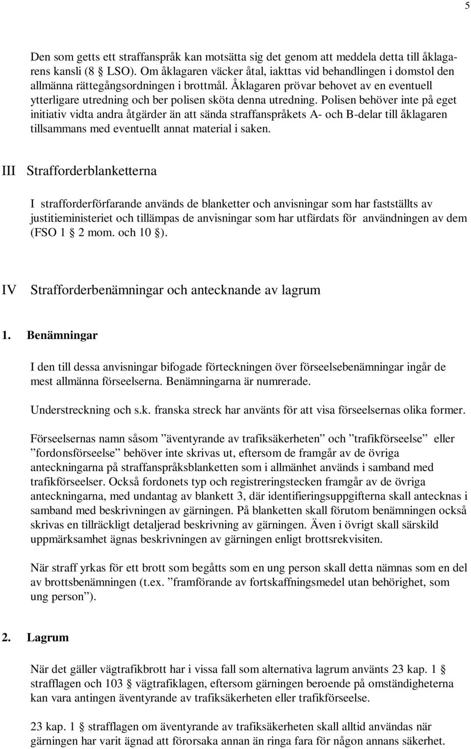 Åklagaren prövar behovet av en eventuell ytterligare utredning och ber polisen sköta denna utredning.