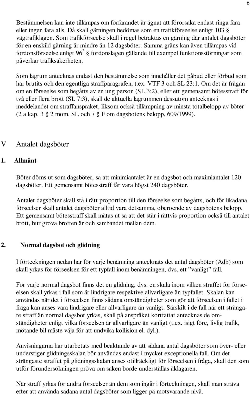 Samma gräns kan även tillämpas vid fordonsförseelse enligt 96 2 fordonslagen gällande till exempel funktionsstörningar som påverkar trafiksäkerheten.