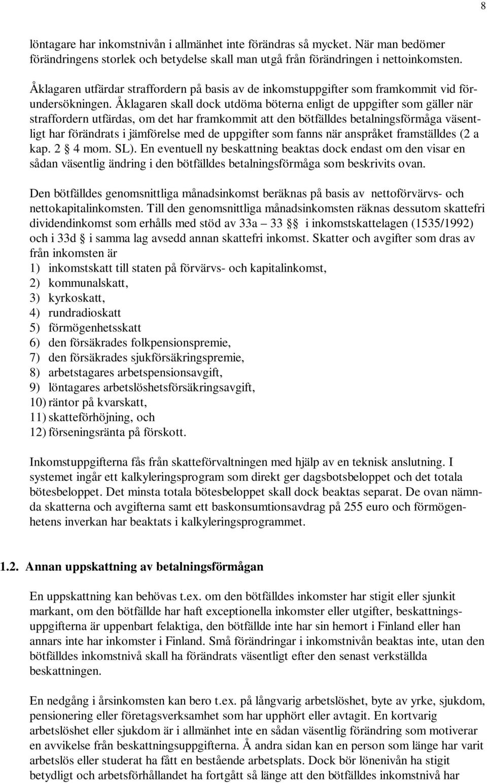 Åklagaren skall dock utdöma böterna enligt de uppgifter som gäller när straffordern utfärdas, om det har framkommit att den bötfälldes betalningsförmåga väsentligt har förändrats i jämförelse med de