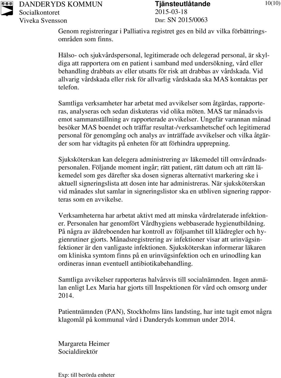 drabbas av vårdskada. Vid allvarig vårdskada eller risk för allvarlig vårdskada ska MAS kontaktas per telefon.
