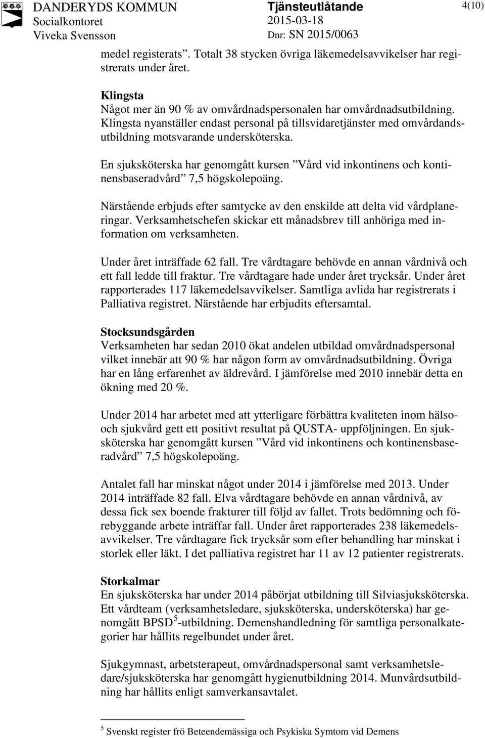 En sjuksköterska har genomgått kursen Vård vid inkontinens och kontinensbaseradvård 7,5 högskolepoäng. Närstående erbjuds efter samtycke av den enskilde att delta vid vårdplaneringar.