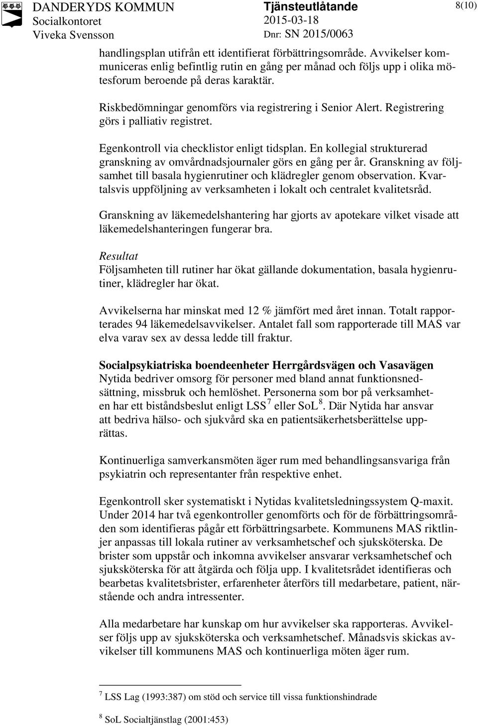 En kollegial strukturerad granskning av omvårdnadsjournaler görs en gång per år. Granskning av följsamhet till basala hygienrutiner och klädregler genom observation.