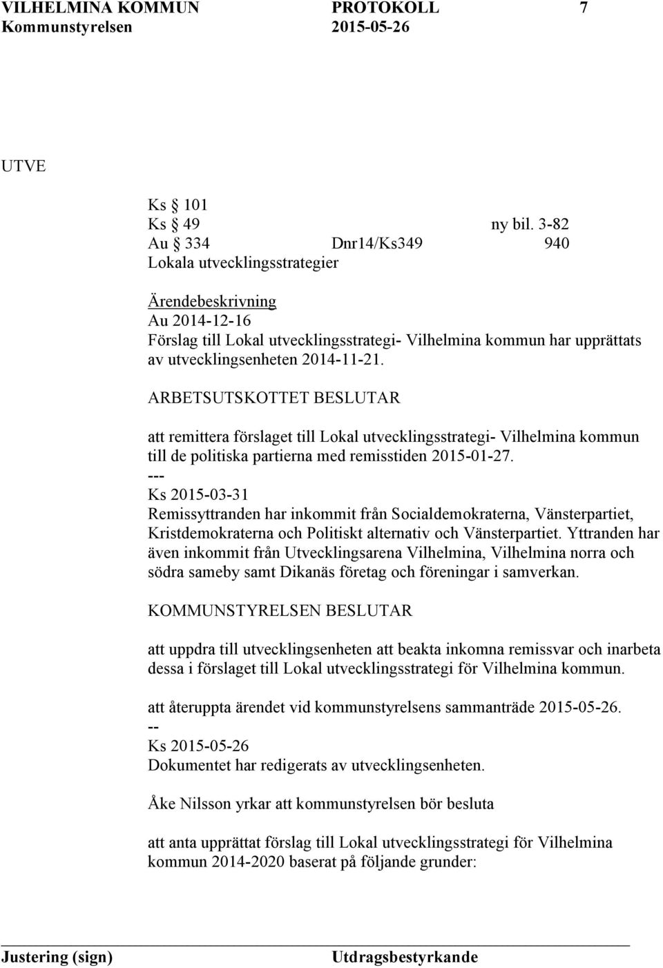 ARBETSUTSKOTTET BESLUTAR att remittera förslaget till Lokal utvecklingsstrategi- Vilhelmina kommun till de politiska partierna med remisstiden 2015-01-27.
