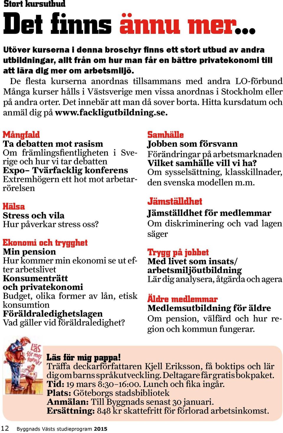 Hitta kursdatum och anmäl dig på www.fackligutbildning.se.