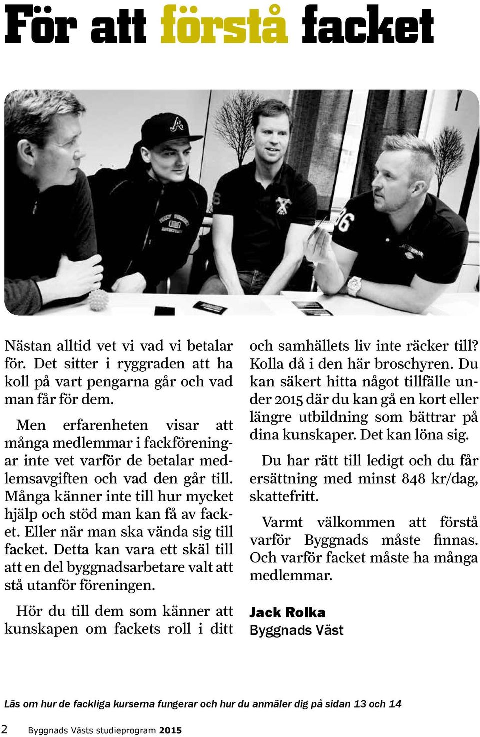 Eller när man ska vända sig till facket. Detta kan vara ett skäl till att en del byggnadsarbetare valt att stå utanför föreningen.