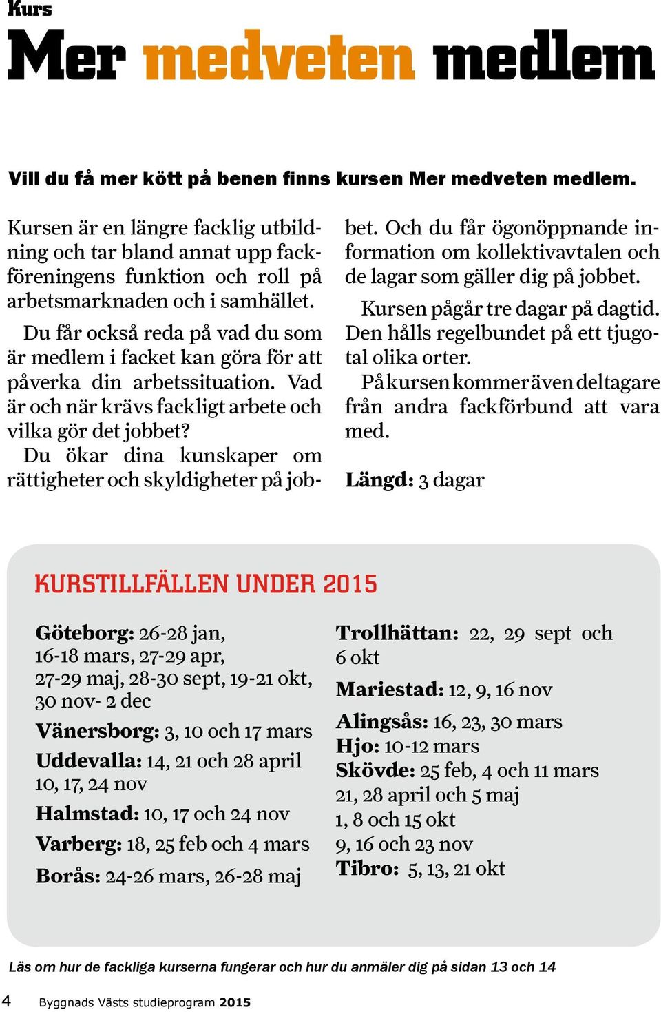 Du får också reda på vad du som är medlem i facket kan göra för att påverka din arbetssituation. Vad är och när krävs fackligt arbete och vilka gör det jobbet?