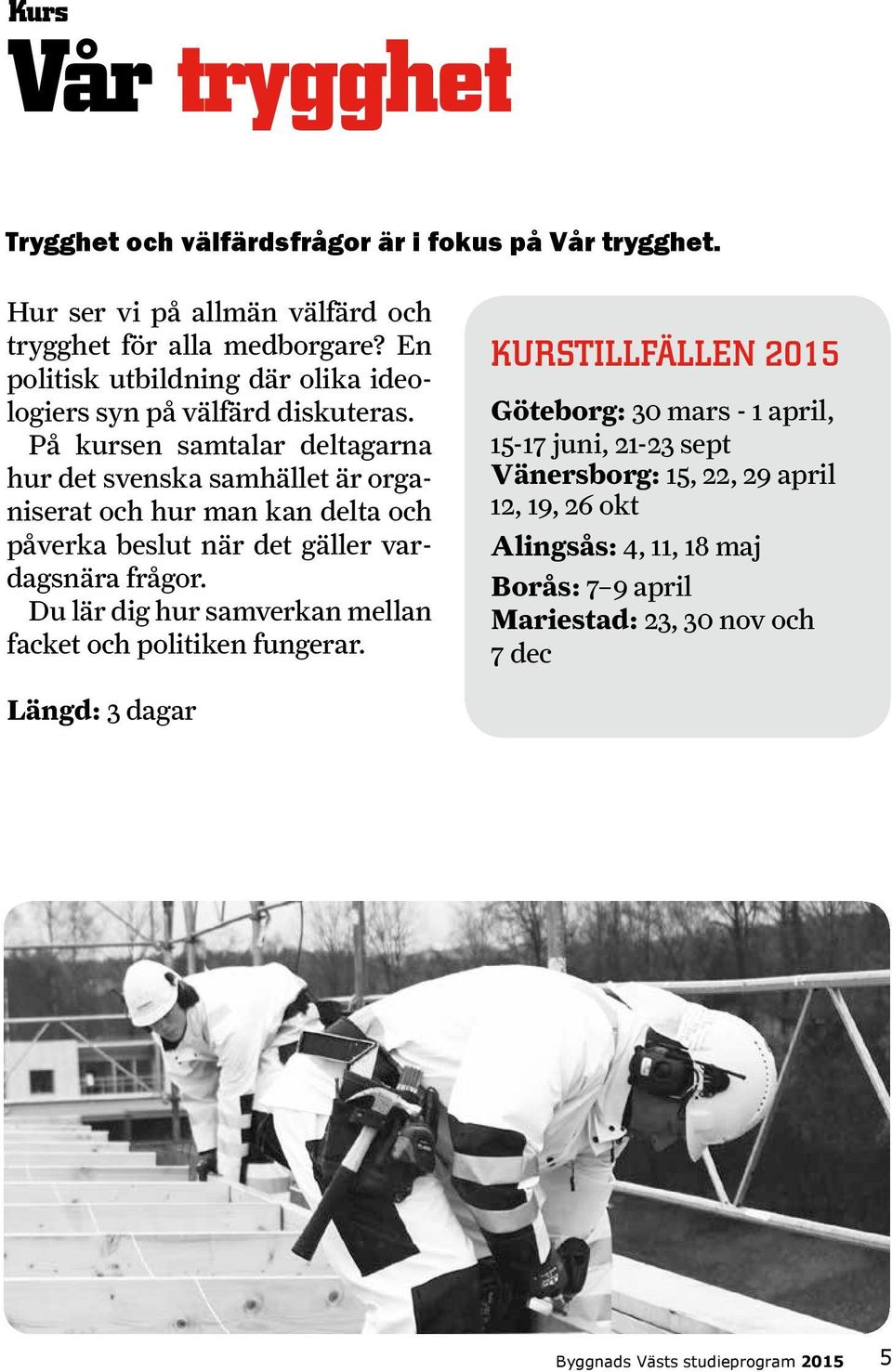 På kursen samtalar deltagarna hur det svenska samhället är organiserat och hur man kan delta och påverka beslut när det gäller vardagsnära frågor.