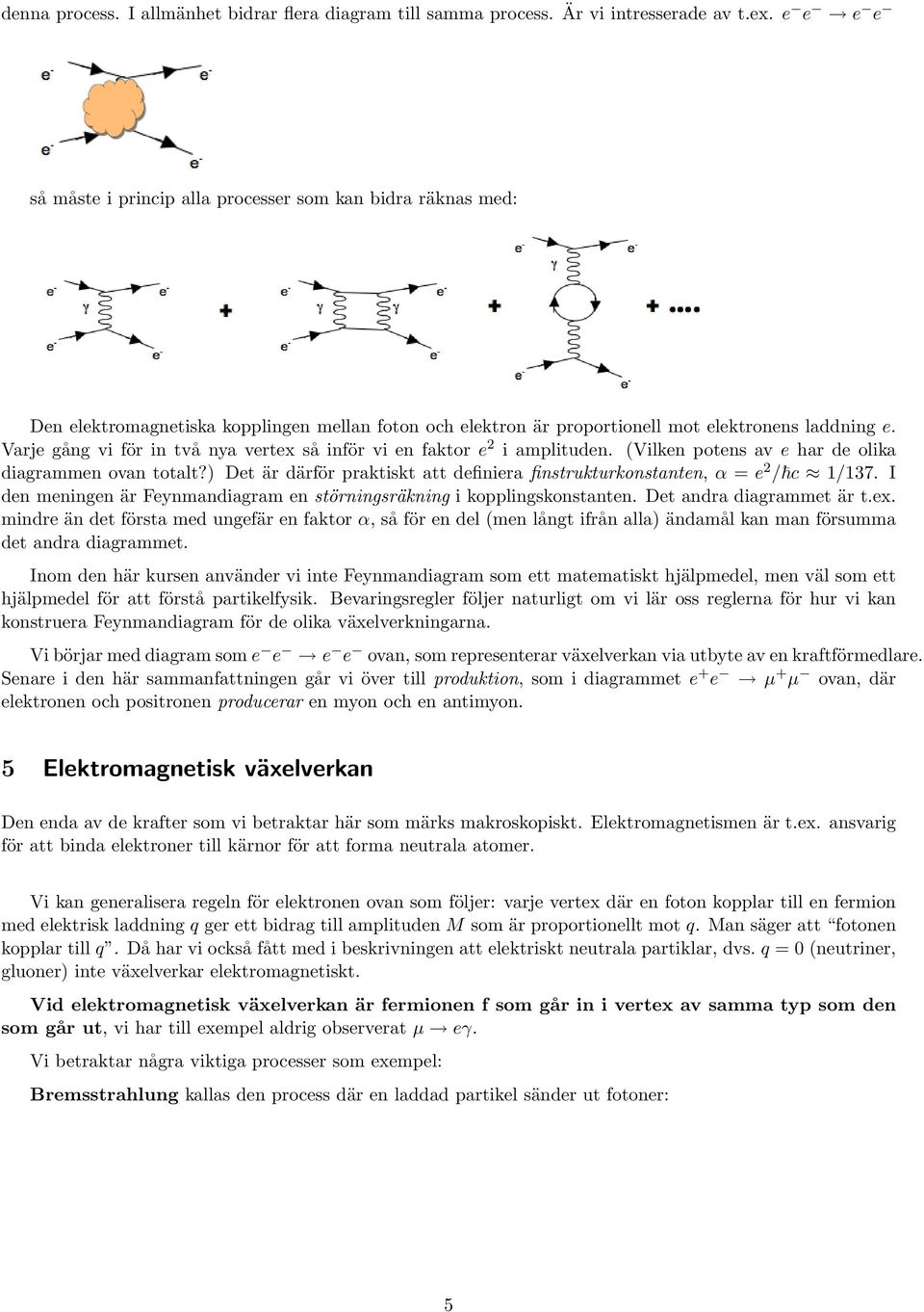 Varje gång vi för in två nya vertex så inför vi en faktor e 2 i amplituden. (Vilken potens av e har de olika diagrammen ovan totalt?