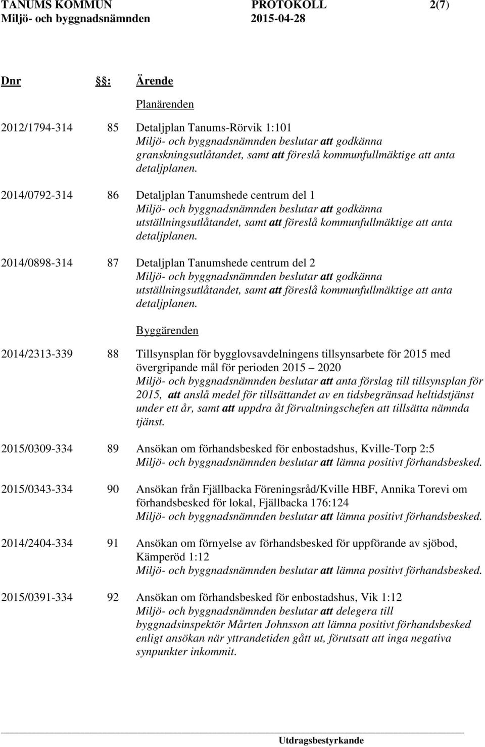 2014/0792-314 86 Detaljplan Tanumshede centrum del 1 Miljö- och byggnadsnämnden beslutar att godkänna utställningsutlåtandet, samt att föreslå kommunfullmäktige att  2014/0898-314 87 Detaljplan