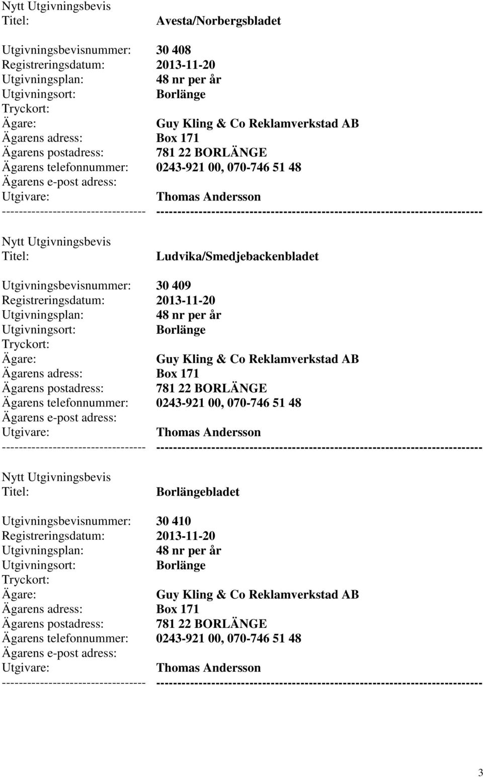 Co Reklamverkstad AB Box 171 781 22 BORLÄNGE 0243-921 00, 070-746 51 48 Thomas Andersson Borlängebladet 30 410 48