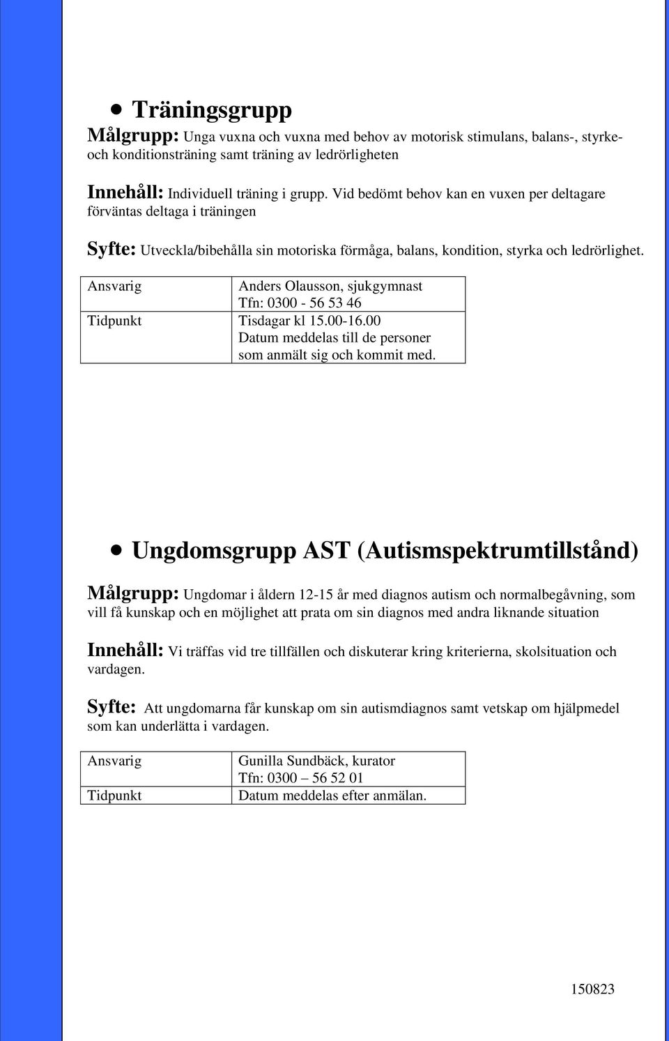 Anders Olausson, sjukgymnast Tfn: 0300-56 53 46 Tisdagar kl 15.00-16.00 Datum meddelas till de personer som anmält sig och kommit med.