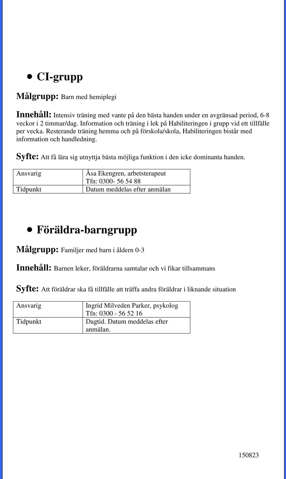 Syfte: Att få lära sig utnyttja bästa möjliga funktion i den icke dominanta handen.