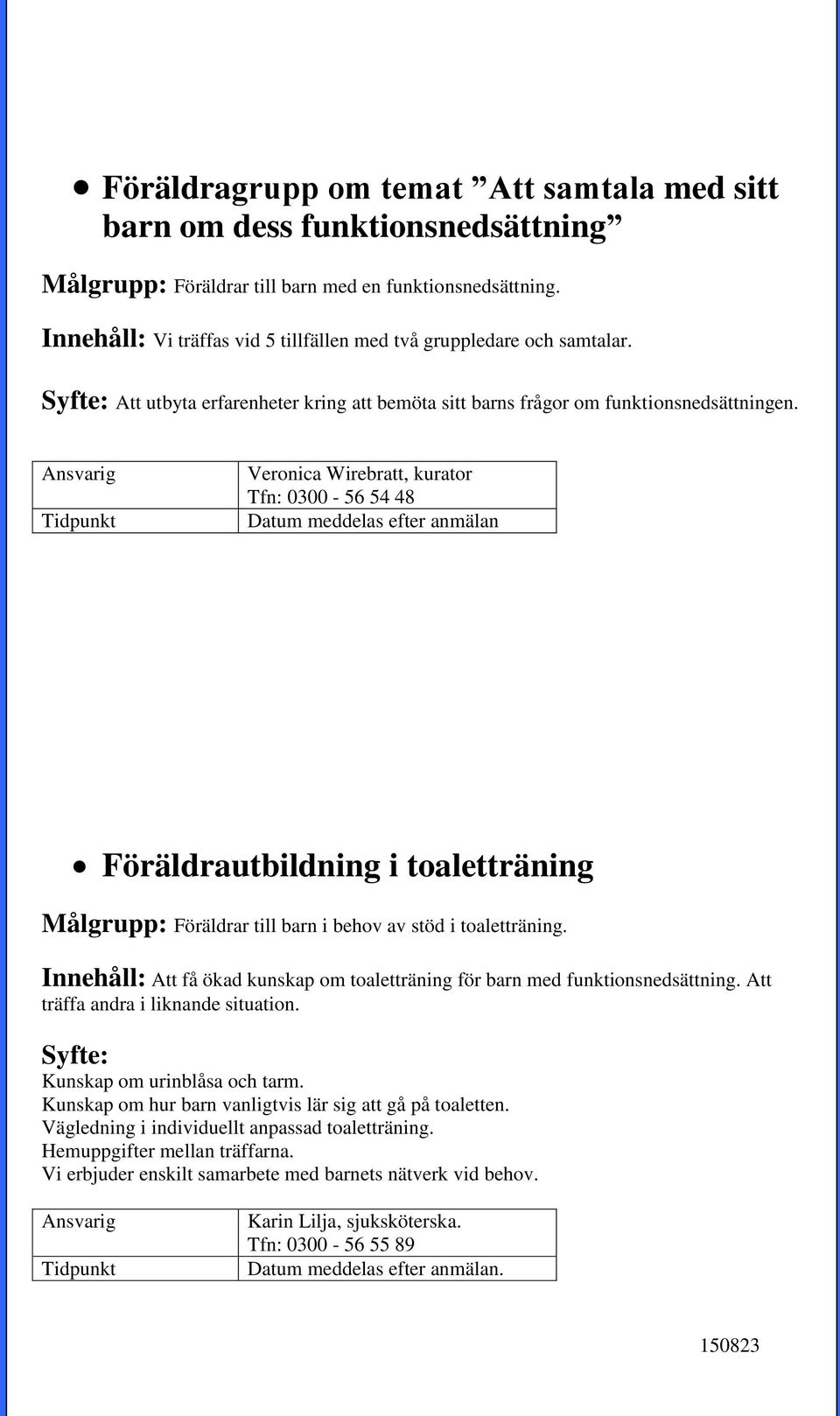 Veronica Wirebratt, kurator Tfn: 0300-56 54 48 Datum meddelas efter anmälan Föräldrautbildning i toaletträning Målgrupp: Föräldrar till barn i behov av stöd i toaletträning.