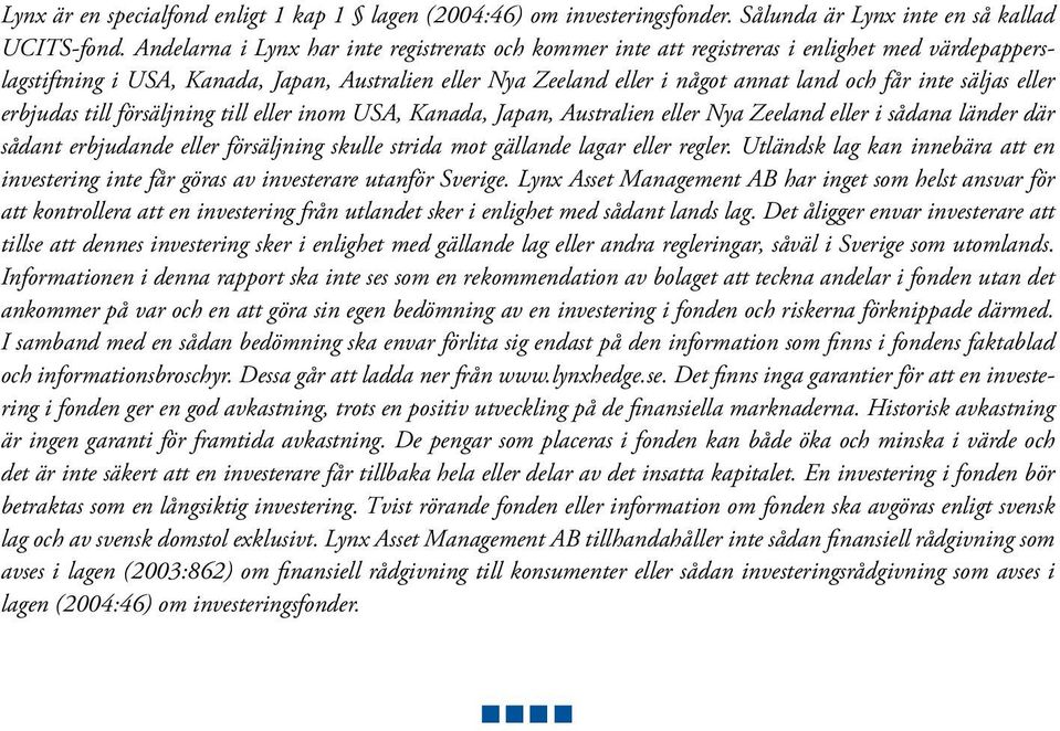 säljas eller erbjudas till försäljning till eller inom USA, Kanada, Japan, Australien eller Nya Zeeland eller i sådana länder där sådant erbjudande eller försäljning skulle strida mot gällande lagar