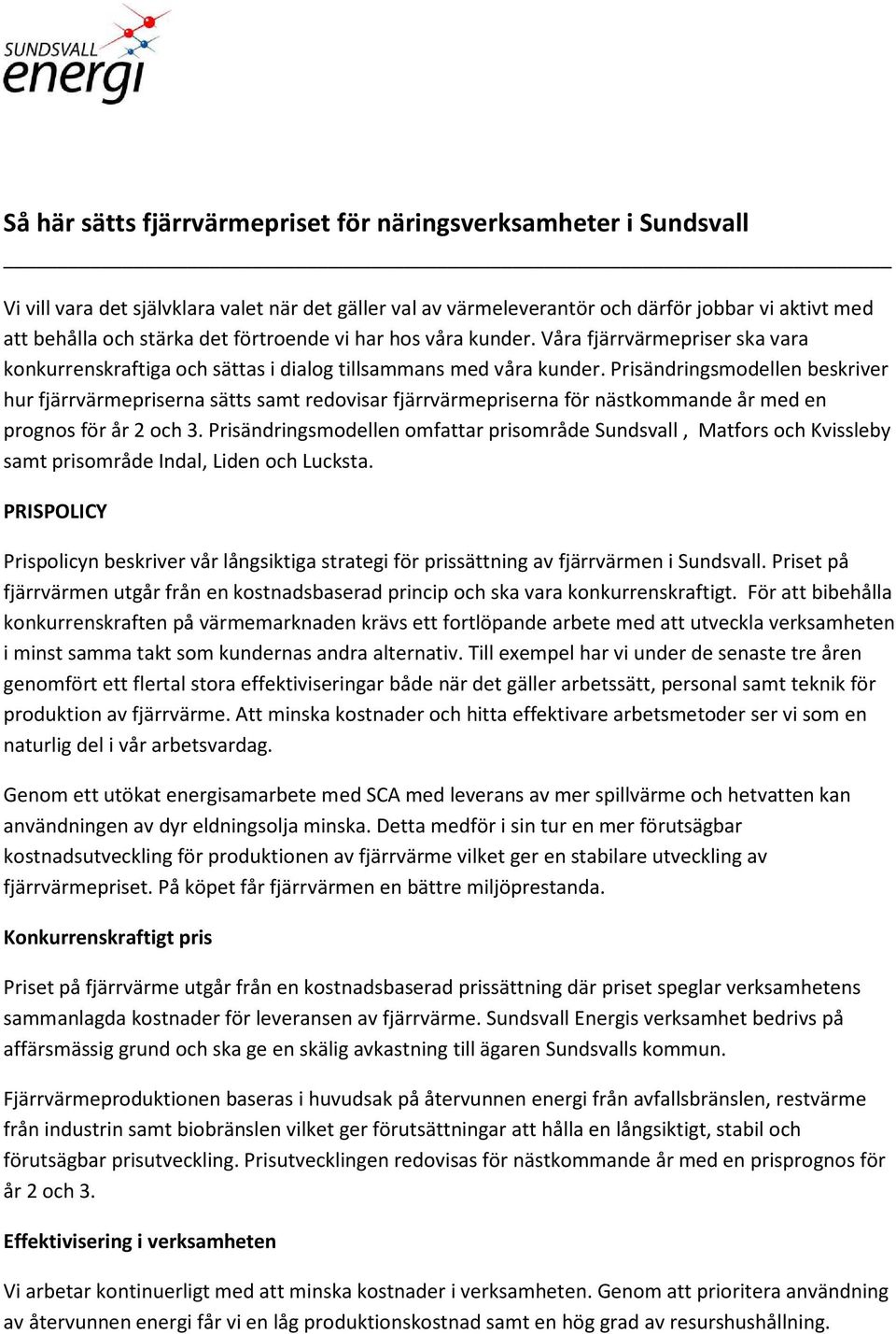 Prisändringsmodellen beskriver hur fjärrvärmepriserna sätts samt redovisar fjärrvärmepriserna för nästkommande år med en prognos för år 2 och 3.