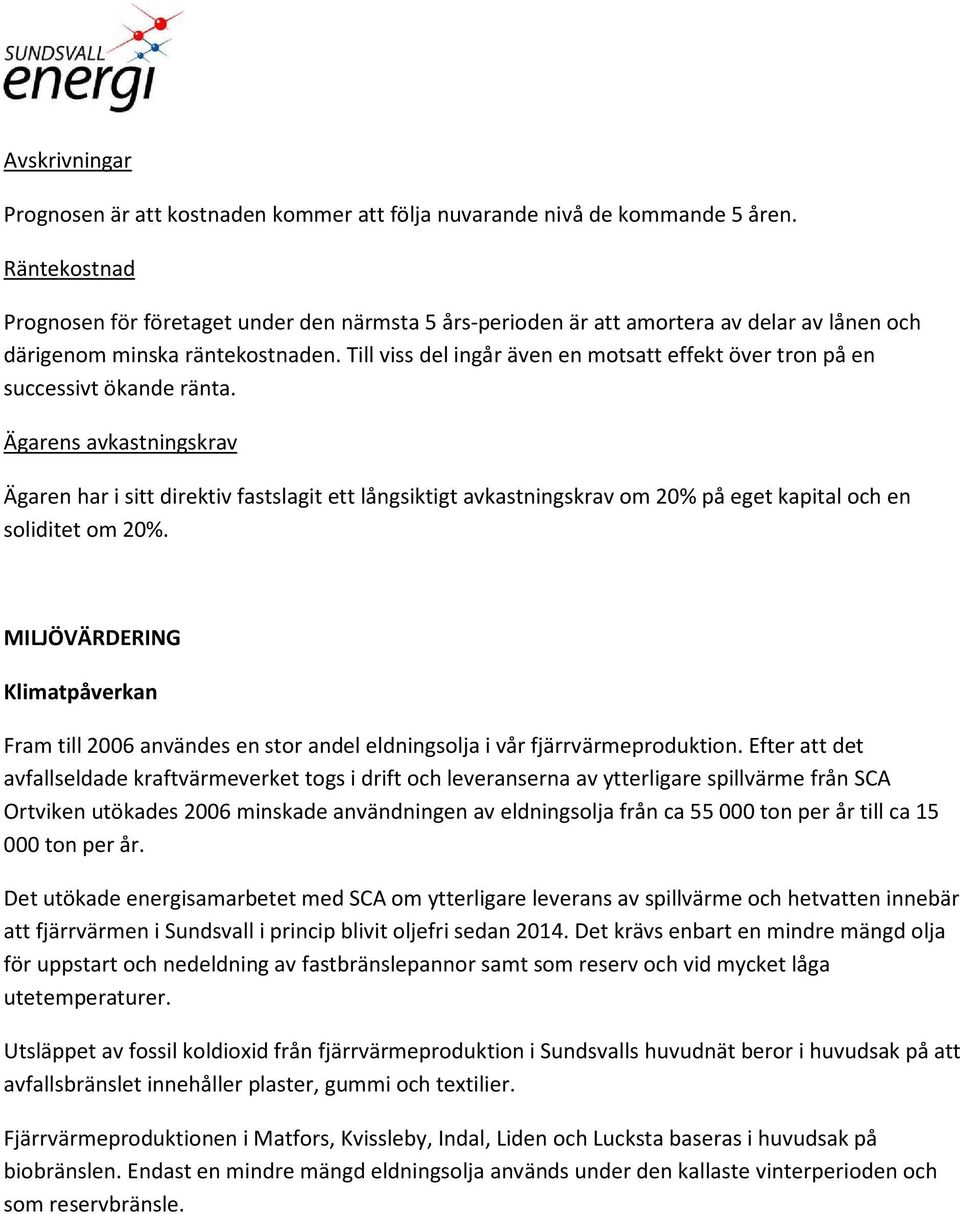 Till viss del ingår även en motsatt effekt över tron på en successivt ökande ränta.