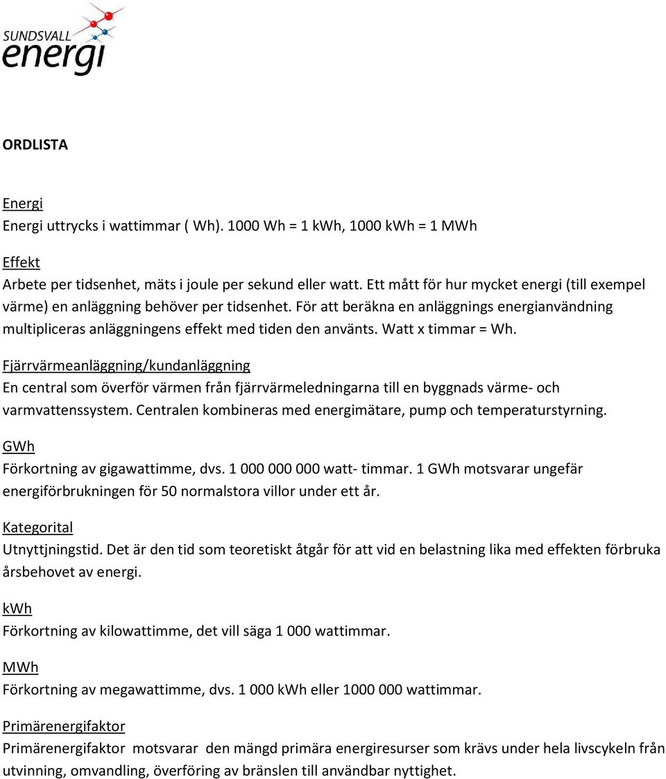 Watt x timmar = Wh. Fjärrvärmeanläggning/kundanläggning En central som överför värmen från fjärrvärmeledningarna till en byggnads värme- och varmvattenssystem.
