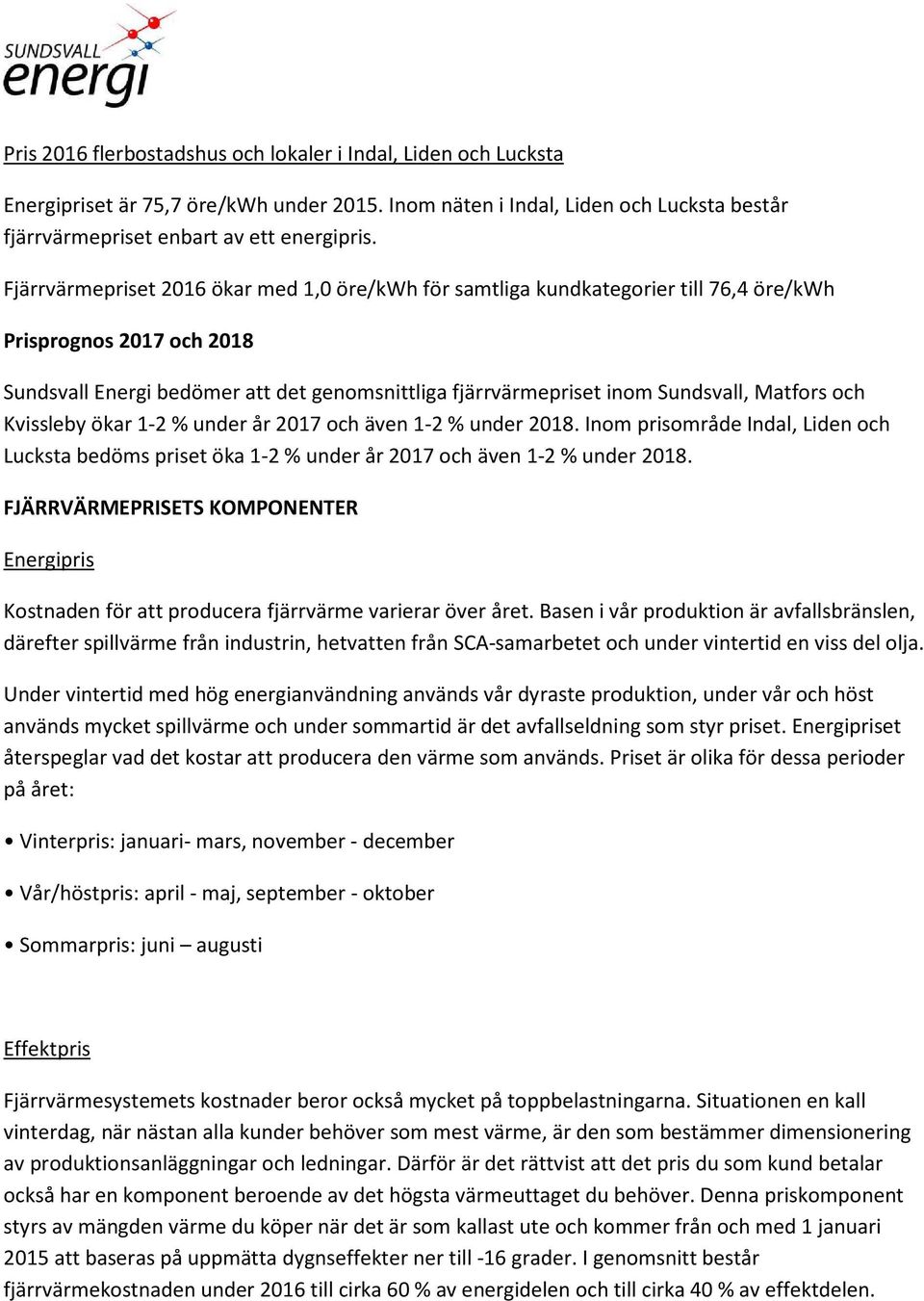 Matfors och Kvissleby ökar 1-2 % under år 2017 och även 1-2 % under 2018. Inom prisområde Indal, Liden och Lucksta bedöms priset öka 1-2 % under år 2017 och även 1-2 % under 2018.