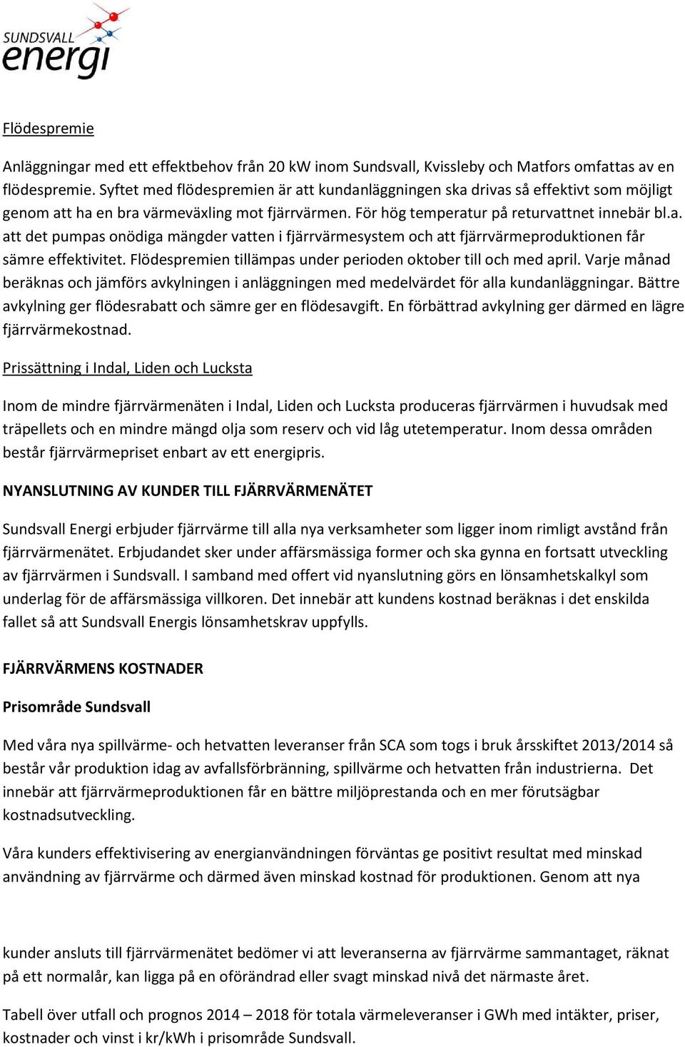 Flödespremien tillämpas under perioden oktober till och med april. Varje månad beräknas och jämförs avkylningen i anläggningen med medelvärdet för alla kundanläggningar.