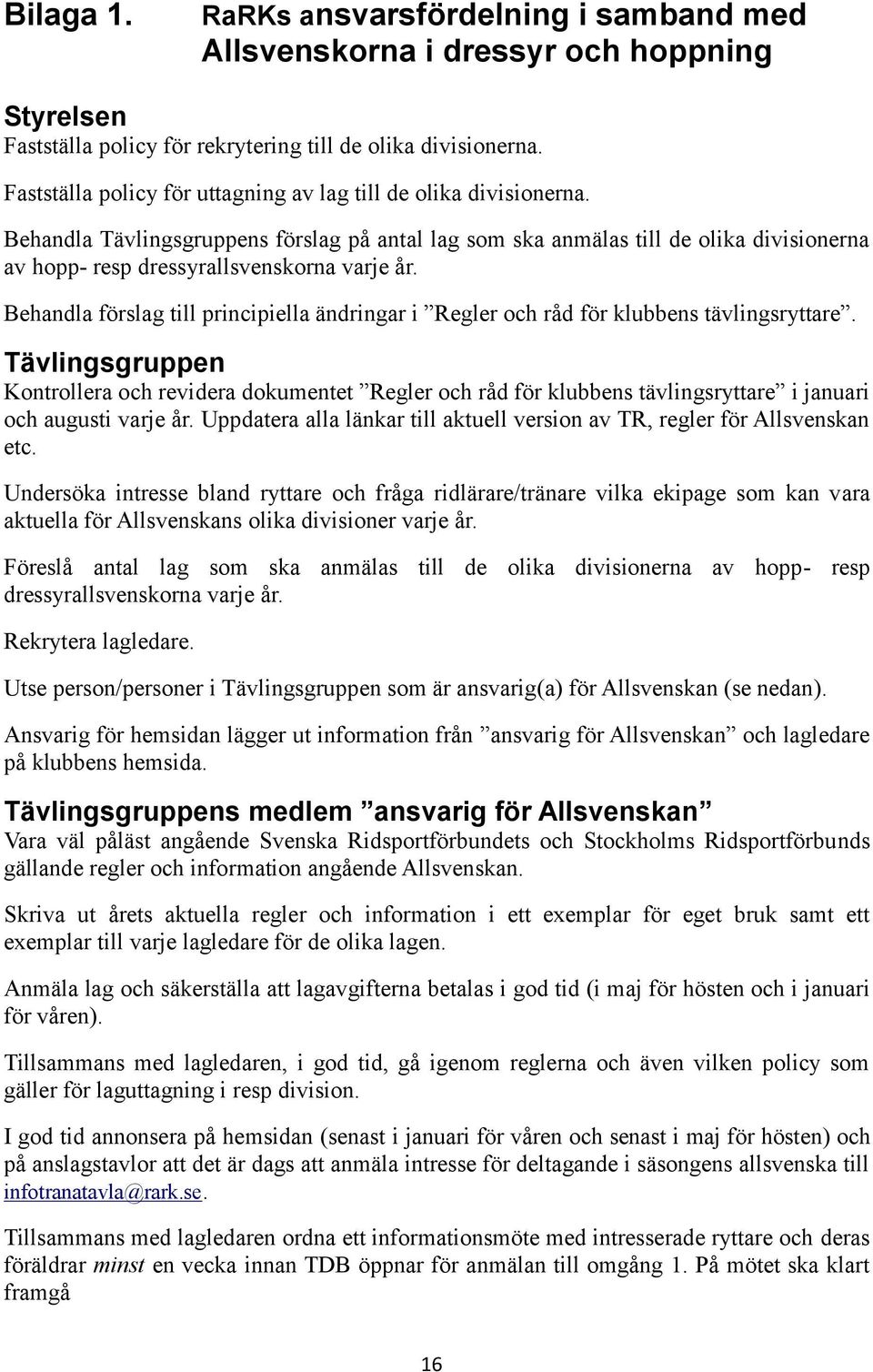 Behandla Tävlingsgruppens förslag på antal lag som ska anmälas till de olika divisionerna av hopp- resp dressyrallsvenskorna varje år.