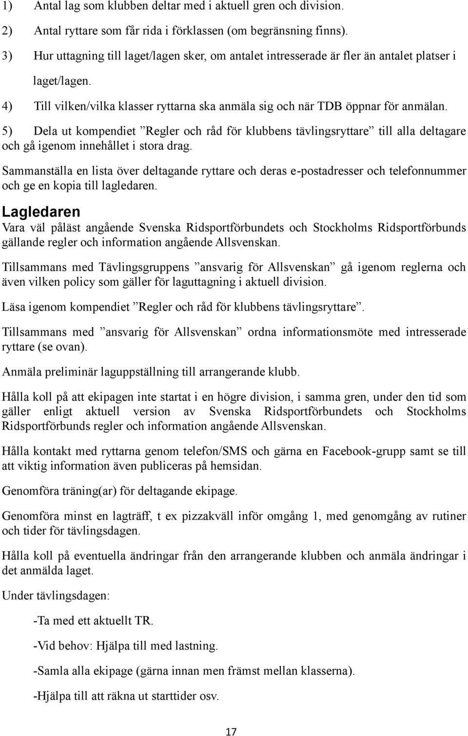 5) Dela ut kompendiet Regler och råd för klubbens tävlingsryttare till alla deltagare och gå igenom innehållet i stora drag.