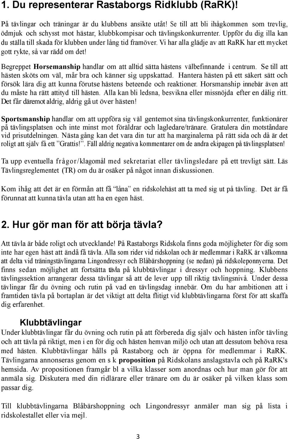 Vi har alla glädje av att RaRK har ett mycket gott rykte, så var rädd om det! Begreppet Horsemanship handlar om att alltid sätta hästens välbefinnande i centrum.