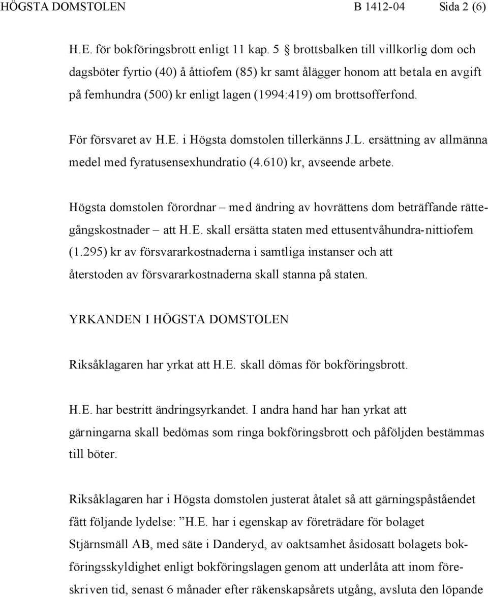 För försvaret av H.E. i Högsta domstolen tillerkänns J.L. ersättning av allmänna medel med fyratusensexhundratio (4.610) kr, avseende arbete.