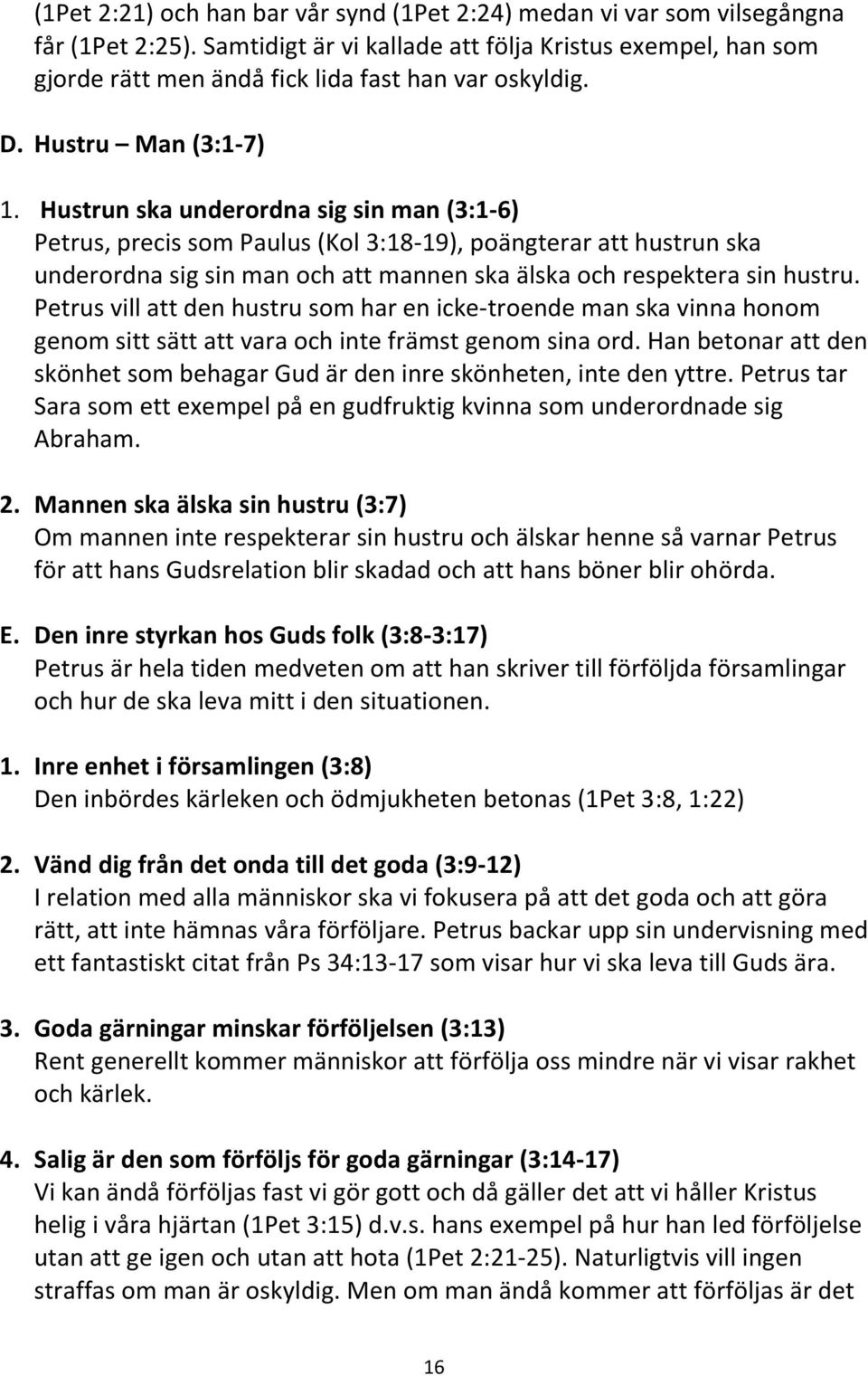 Hustrun ska underordna sig sin man (3:1-6) Petrus, precis som Paulus (Kol 3:18-19), poängterar att hustrun ska underordna sig sin man och att mannen ska älska och respektera sin hustru.