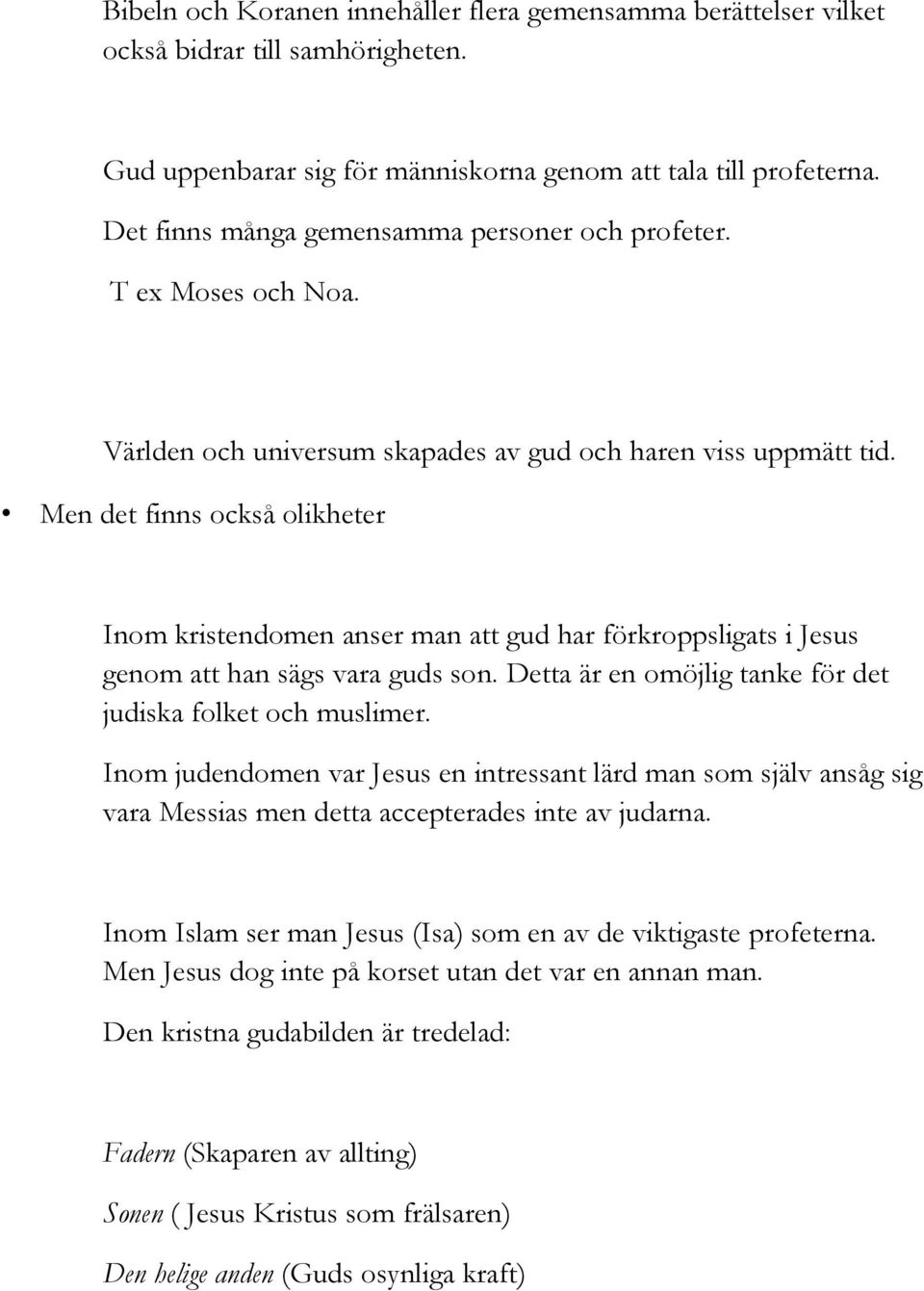 Men det finns också olikheter Inom kristendomen anser man att gud har förkroppsligats i Jesus genom att han sägs vara guds son. Detta är en omöjlig tanke för det judiska folket och muslimer.