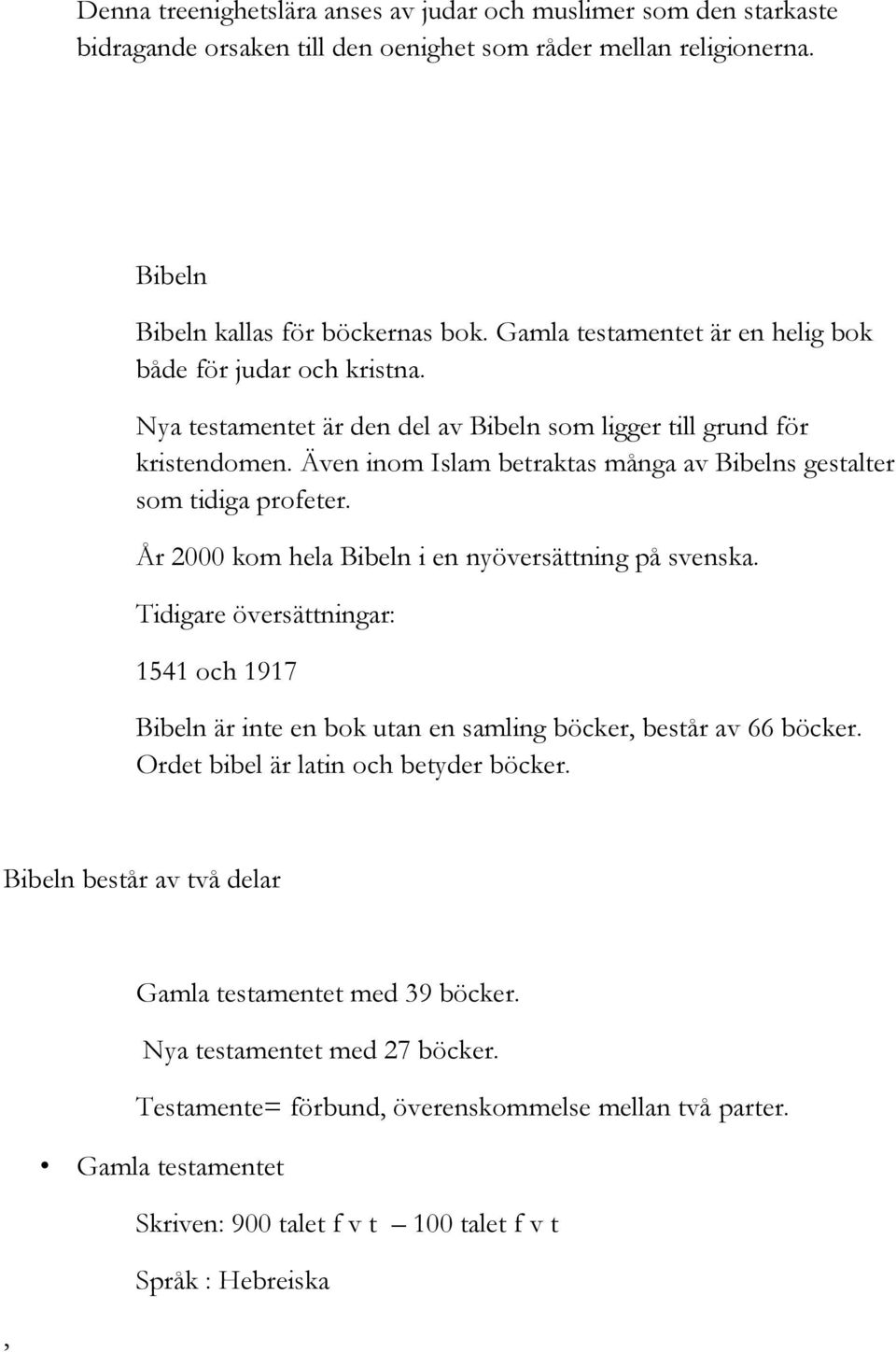 Även inom Islam betraktas många av Bibelns gestalter som tidiga profeter. År 2000 kom hela Bibeln i en nyöversättning på svenska.