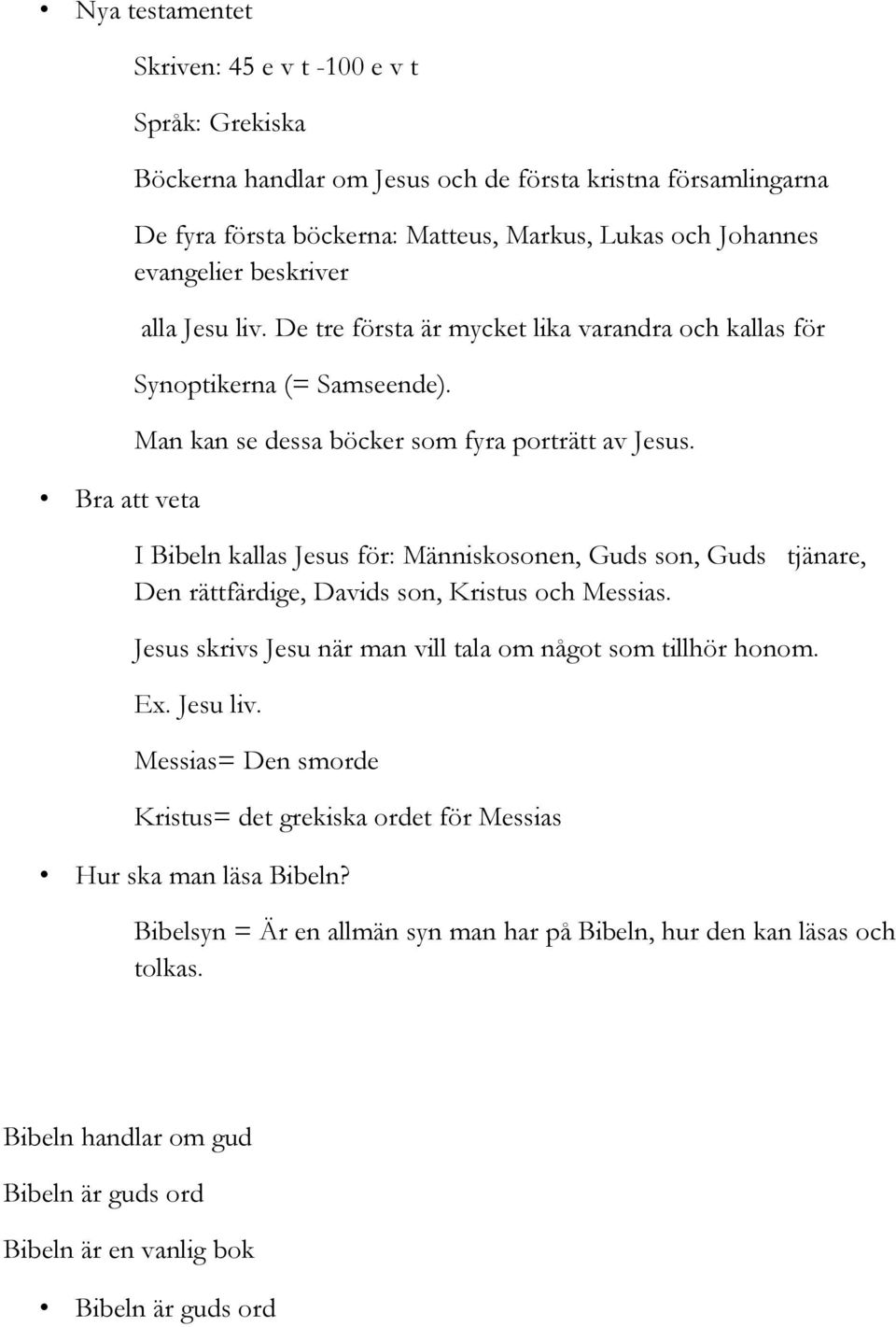 I Bibeln kallas Jesus för: Människosonen, Guds son, Guds tjänare, Den rättfärdige, Davids son, Kristus och Messias. Jesus skrivs Jesu när man vill tala om något som tillhör honom. Ex. Jesu liv.