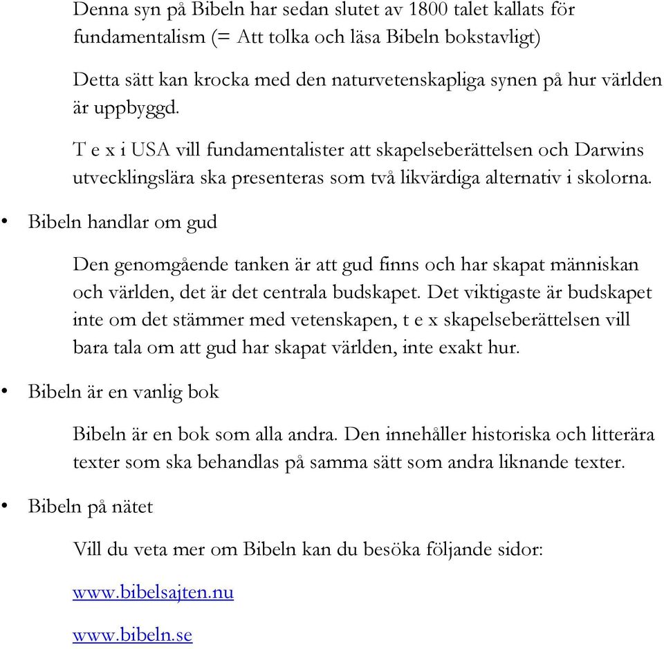 Bibeln handlar om gud Den genomgående tanken är att gud finns och har skapat människan och världen, det är det centrala budskapet.