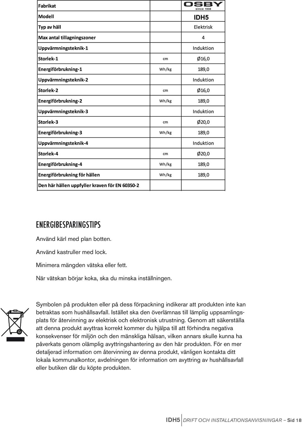 Istället ska den överlämnas till lämplig Symbolen uppsamlingsplats på produkten eller på för dess återvinning förpackning av indikerar elektrisk att och produkten elektronisk inte kan utrustning.