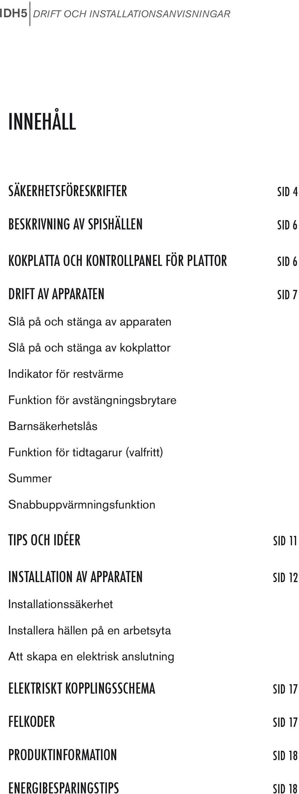 Barnsäkerhetslås Funktion för tidtagarur (valfritt) Summer Snabbuppvärmningsfunktion TIPS OCH IDÉER SID 11 INSTALLATION AV APPARATEN SID 12