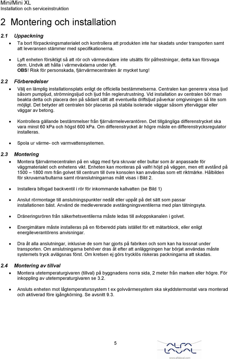 Risk för personskada, fjärrvärmecentralen är mycket tung! 2.2 Förberedelser Välj en lämplig installationsplats enligt de officiella bestämmelserna.