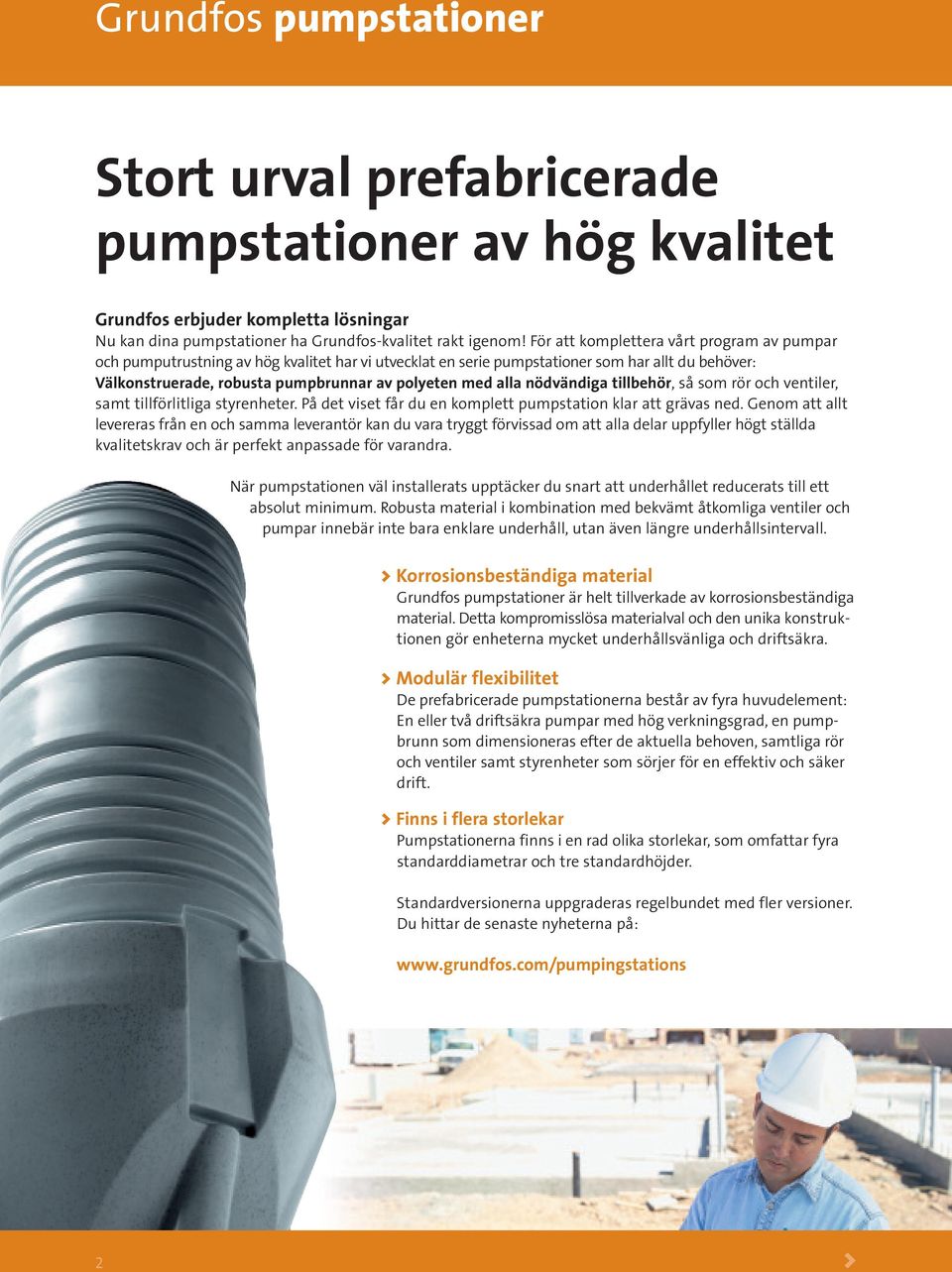 alla nödvändiga tillbehör, så som rör och ventiler, samt tillförlitliga styrenheter. På det viset får du en komplett pumpstation klar att grävas ned.