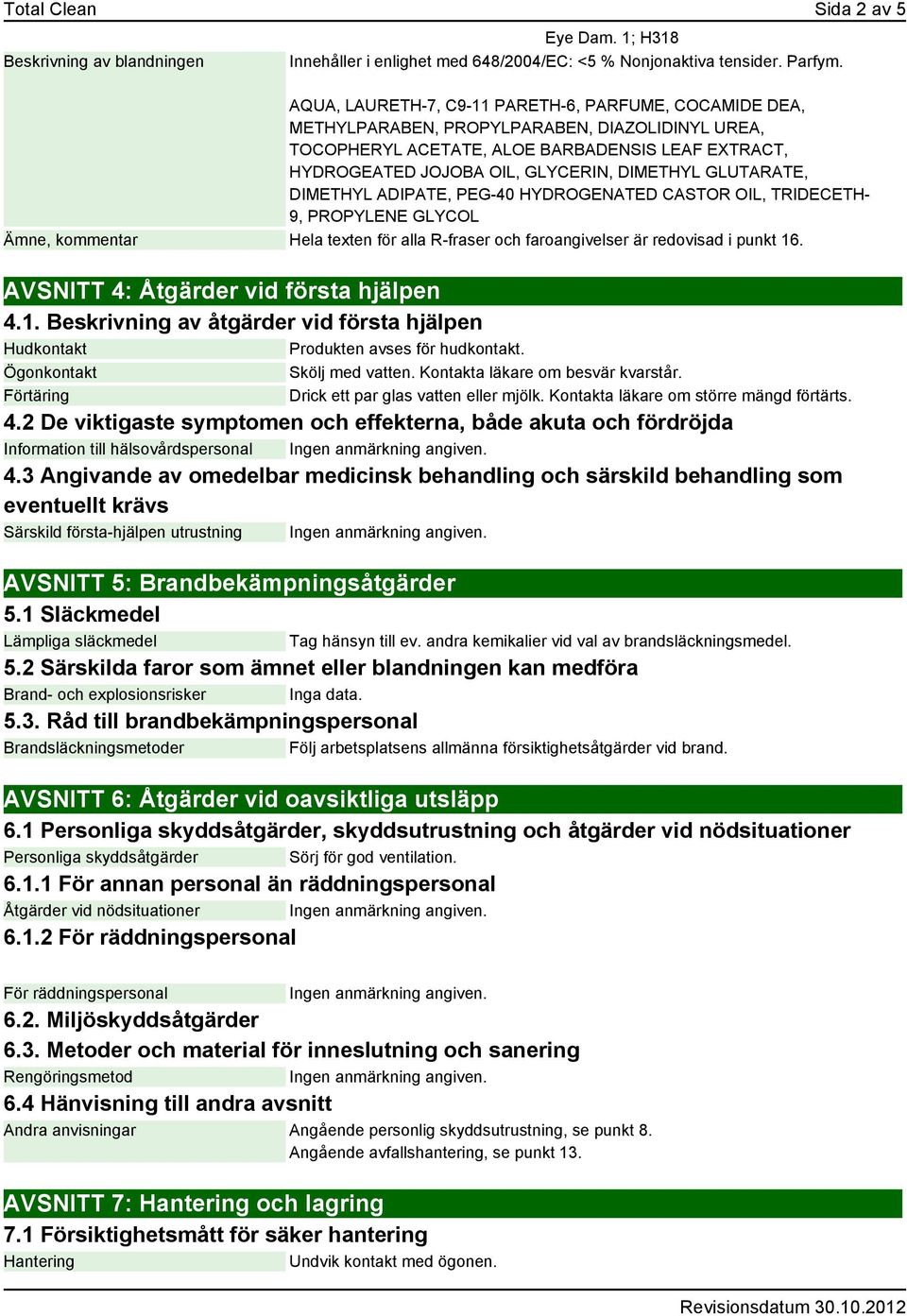 GLUTARATE, DIMETHYL ADIPATE, PEG-40 HYDROGENATED CASTOR OIL, TRIDECETH- 9, PROPYLENE GLYCOL Ämne, kommentar Hela texten för alla R-fraser och faroangivelser är redovisad i punkt 16.