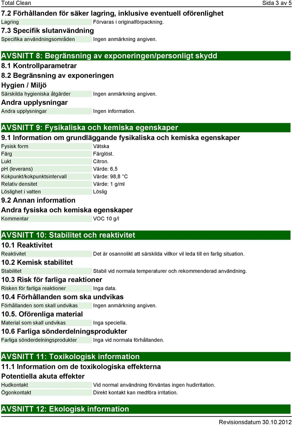 Andra upplysningar Andra upplysningar Ingen information. AVSNITT 9: Fysikaliska och kemiska egenskaper 9.