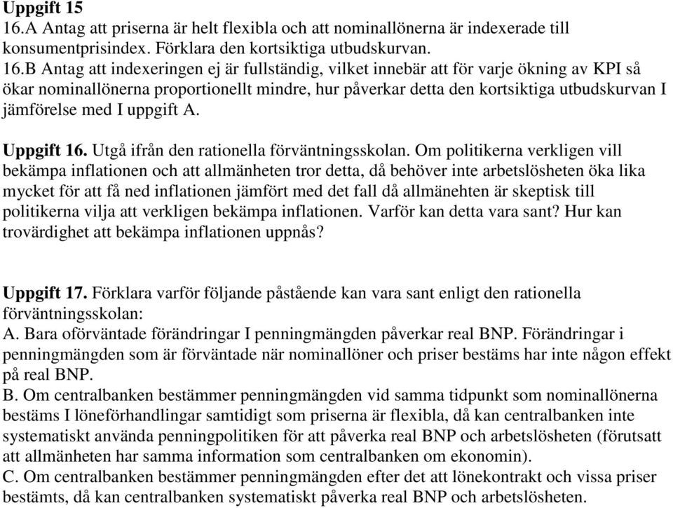 B Antag att indexeringen ej är fullständig, vilket innebär att för varje ökning av KPI så ökar nominallönerna proportionellt mindre, hur påverkar detta den kortsiktiga utbudskurvan I jämförelse med I