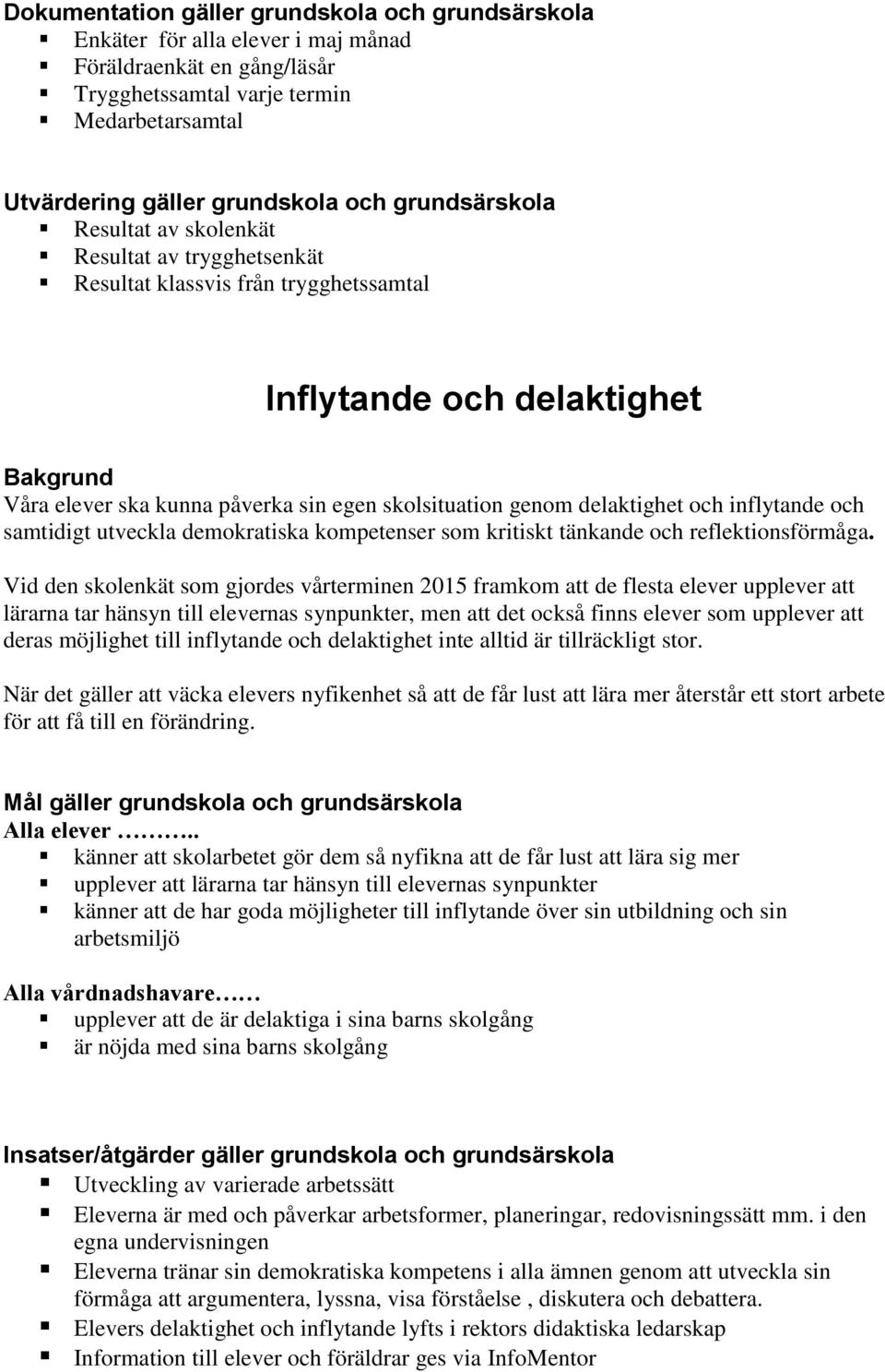 och inflytande och samtidigt utveckla demokratiska kompetenser som kritiskt tänkande och reflektionsförmåga.
