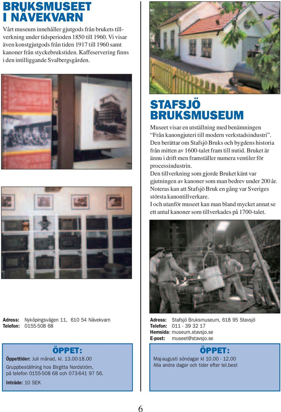 STAFSJÖ BRUKSMUSEUM Museet visar en utställning med benämningen Från kanongjuteri till modern verkstadsindustri.