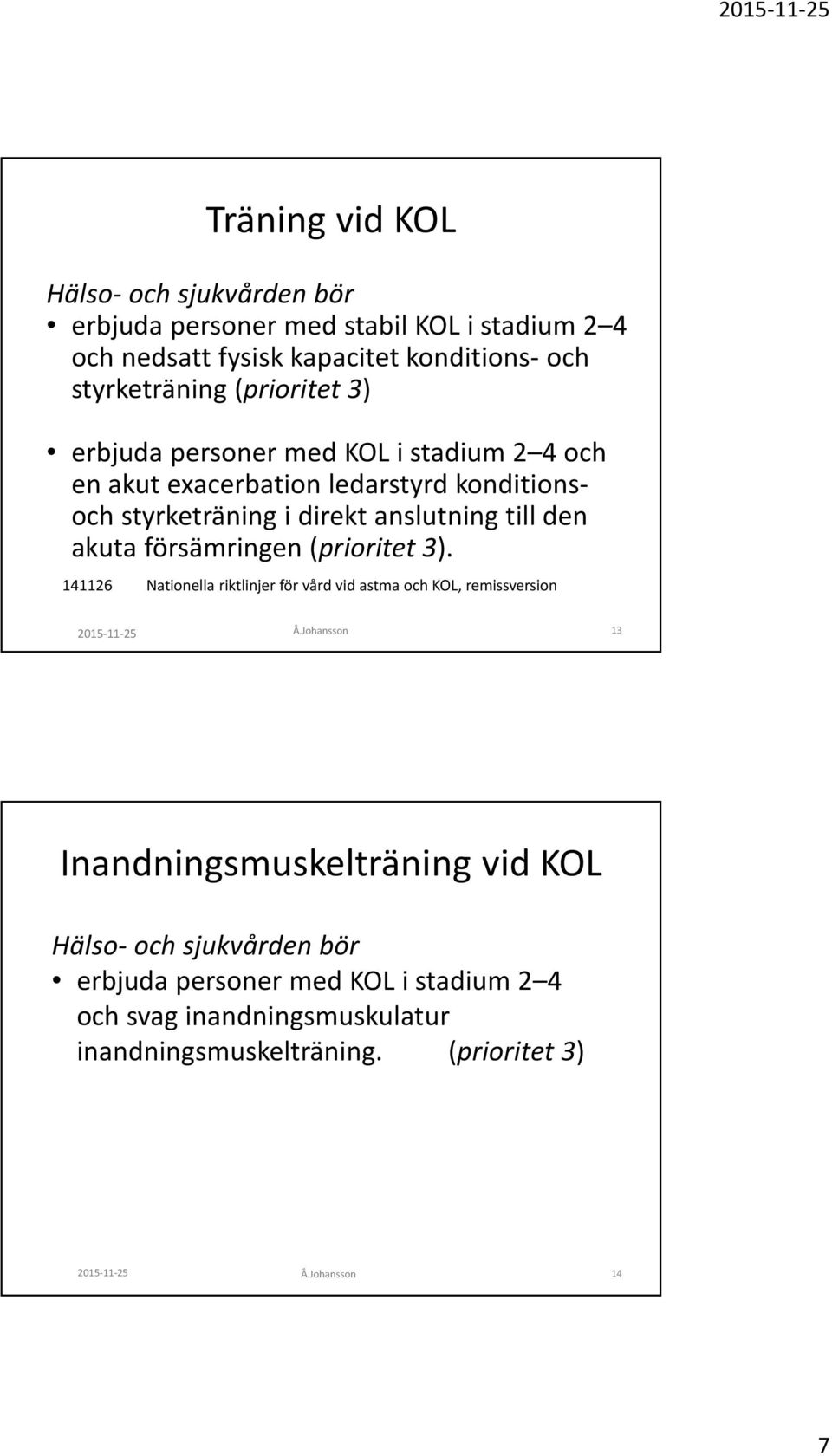 konditionsoch styrketräning i direkt anslutning till den akuta försämringen (prioritet 3).